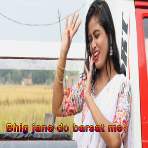 Bhig jane do barsat me