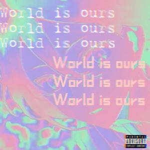 World is Ours (Explicit)