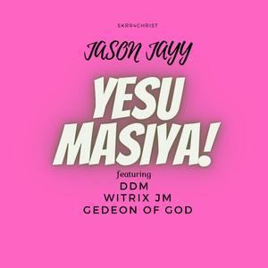 Yesu Masiya (feat. DDM, Witrix JM & Gedeon of God)