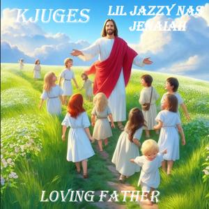 Loving Father (feat. Jenaiah & Lil Jazzy Nas)