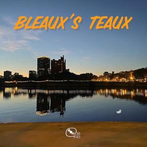 Bleaux's Teaux (Explicit)