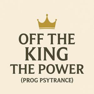 Off The King The Power (Prog Psytrance)