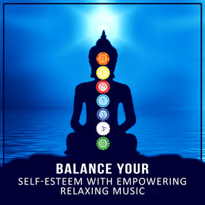 Balance Your Self-Esteem with Empowering Relaxing Music: Building Self-Confidence, Mindfulness Meditation, Nature Sounds, Chakra Healing