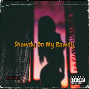 Shawdy On My Bawdy (Explicit)