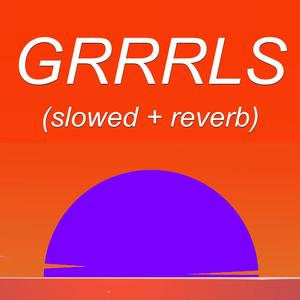 GRRRLS(slowed + reverb)