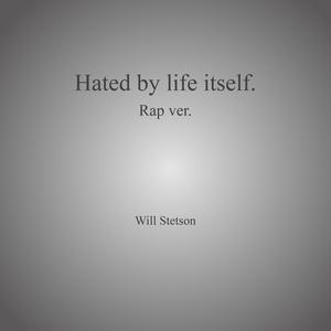 Hated by life itself.