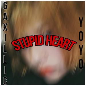 Stupid Heart (Yoyo Versión ) (feat. Gaxillic) [Explicit]