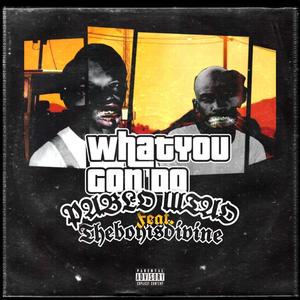 WHAT YOU GON DO? (feat. Theboyisdivine)