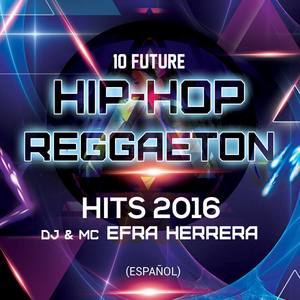 10 Future Hip-Hop Reggaeton Hits 2016 - Efra Herrera (En Español)