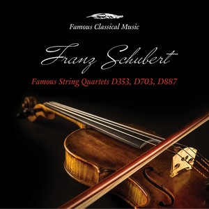 Schubert: Famous String Quartets, D. 353, D. 703 & D. 887 (Famous Classical Music)