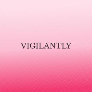 Vigilantly