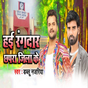 Hai Rangdar Chhapra Jila Ke (Chhapra Jila Song)
