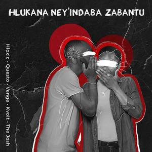 Hlukana Ney'indaba Zabantu (feat. Hloxic, Venge, Kvolt RSA & The Josh)