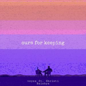 ours for keeping (feat. Shristi Baishya)