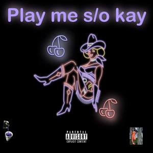 Play me s/o kay (Explicit)