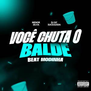 VOCÊ CHUTA O BALDE X BEAT MODINHA