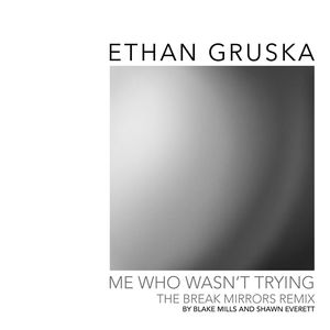 Me Who Wasn't Trying (Break Mirrors Remix by Blake Mills & Shawn Everett)