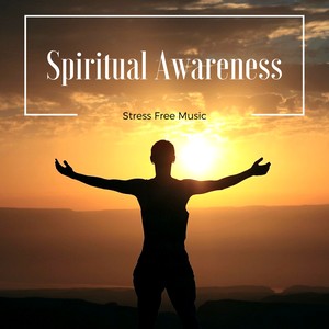 Spiritual Awareness: Inner Thoughts, Stress Free Music