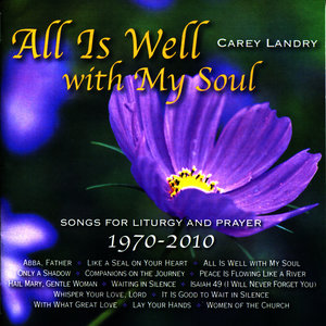 All Is Well with My Soul: Songs for Liturgy and Prayer 1970 - 2010