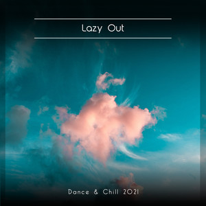 Lazy Out Dance & Chill 2021