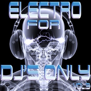 Electro for Dj's Only, Vol. 3 (Ultimate Ibiza House and Miami Electro)