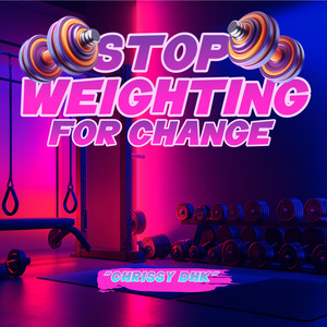 STOP WEIGHTING FOR CHANGE (Explicit)