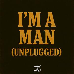 I'm A Man (UNPLUGGED|Explicit)