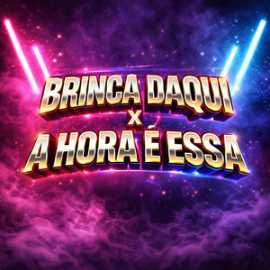 BRINCA DAQUI X A HORA É ESSA (Explicit)