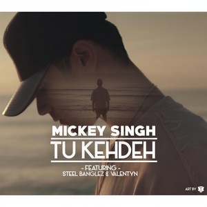 Tu Kehdeh(feat. Steel Banglez & Valentyn)