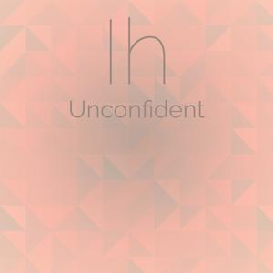 Ih Unconfident