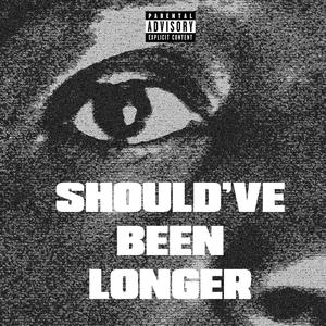 Should've Been Longer (Explicit)