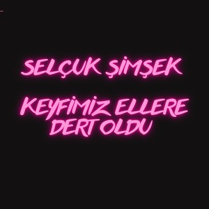 Keyfimiz Ellere Dert Oldun