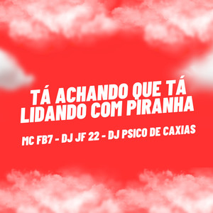 Tá Achando Que Tá Lidando Com Piranha (Explicit)