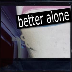 better alone (Explicit)