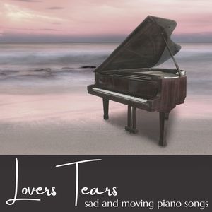 Lovers Tears: Sad and Moving Piano Songs