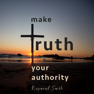 Make Truth Your Authority