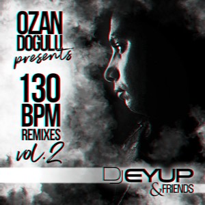 Ozan Doğulu Presents DJ Eyup & Friends 130 BPM Remixes, Vol. 2