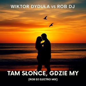 Wiktor Dyduła vs Rob Dj - Tam Słońce, Gdzie My (Rob Dj Electro Mix)
