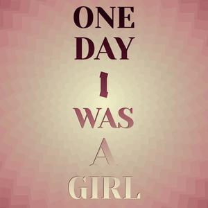 One Day I Was A Girl