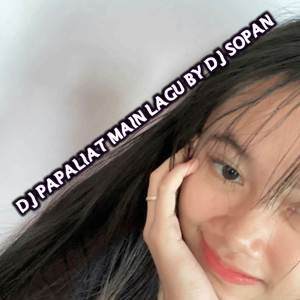 DJ PAPALIAT MAIN LAGU