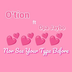 Nor See Your Type Before