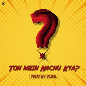 Toh Mein Nachu Kya? (Explicit)