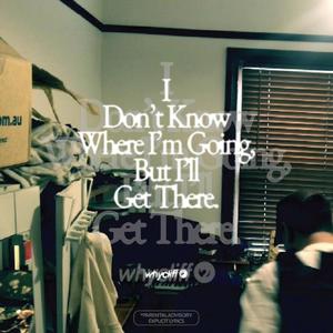 I Don't Know Where I'm Going, But I'll Get There. (Explicit)