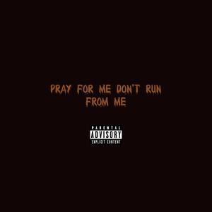 Pray for me, Don't run for me (Explicit)