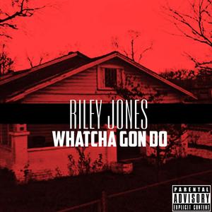 Whatcha Gon Do (Explicit)