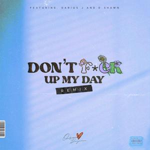 Don't F*ck Up My Day (feat. Darius J & D. Shawn) (Remix|Explicit)