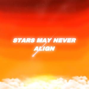 Stars May Never Align (Explicit)