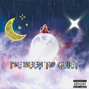 I’VE BEEN TO QUIET (Explicit)