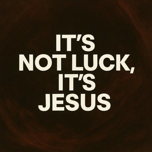 It’s not luck, it’s Jesus