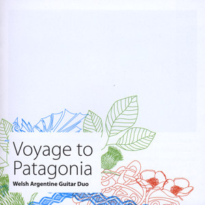 Voyage To Patagonia -Guitar music by Carlos Moscardini,Stephen Goss, Howard Rees, Fernando Millet, Jorge Cardoso, Dafydd Bullock, Walter Heinze, Marcelo Coronel and Maximo Pujol.